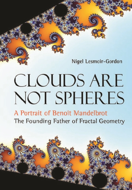 Clouds Are Not Spheres: A Portrait Of Benoit Mandelbrot, The Founding Father Of Fractal Geometry, EPUB eBook