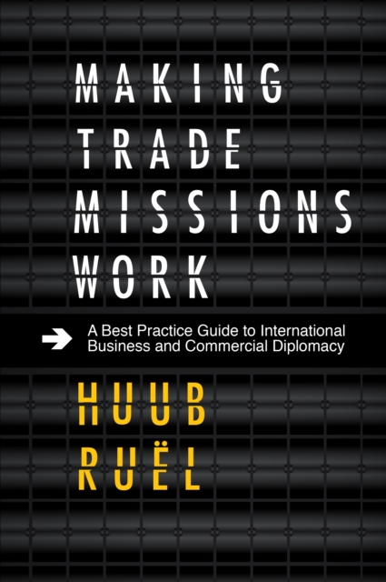 Making Trade Missions Work : A Best Practice Guide to International Business and Commercial Diplomacy, PDF eBook