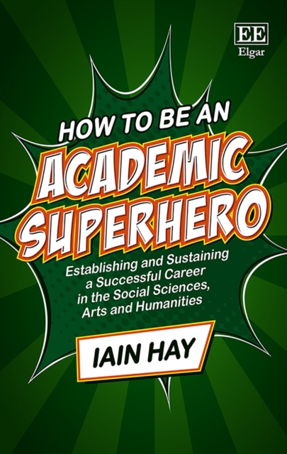 How to be an Academic Superhero : Establishing and Sustaining a Successful Career in the Social Sciences, Arts and Humanities, Hardback Book