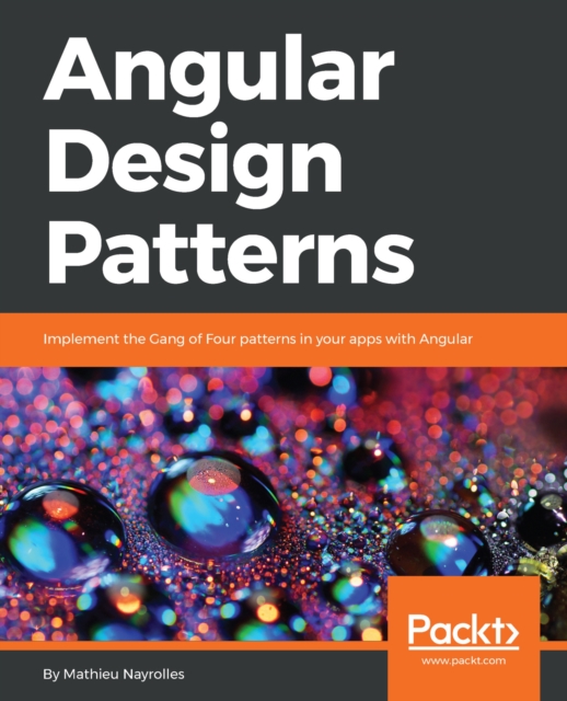 Angular Design Patterns : Implement the Gang of Four patterns in your apps with Angular, EPUB eBook