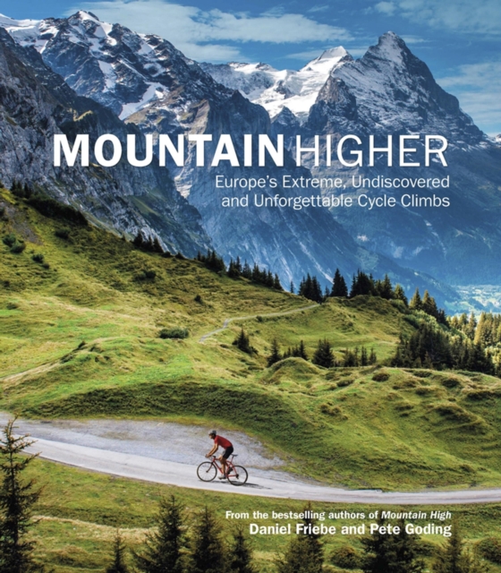 Mountain Higher : Europe's Extreme, Undiscovered and Unforgettable Cycle Climbs, EPUB eBook