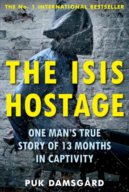 The ISIS Hostage : One Man's True Story of 13 Months in Captivity, Paperback / softback Book