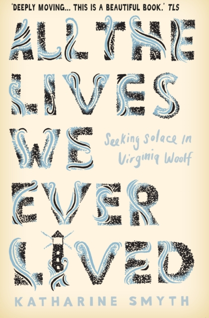 All the Lives We Ever Lived : Seeking Solace in Virginia Woolf, Paperback / softback Book