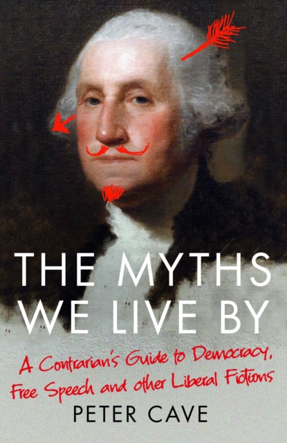 The Myths We Live By : A Contrarian's Guide to Democracy, Free Speech and Other Liberal Fictions, Paperback / softback Book