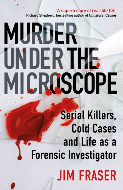 Murder Under the Microscope : Serial Killers, Cold Cases and Life as a Forensic Investigator, Paperback / softback Book