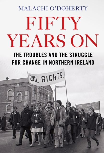 Fifty Years On : The Troubles and the Struggle for Change in Northern Ireland, Hardback Book