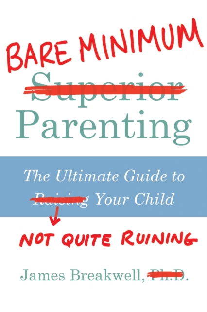 Bare Minimum Parenting : The Ultimate Guide to Not Quite Ruining Your Child, Paperback / softback Book