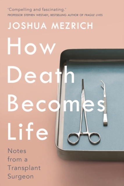 How Death Becomes Life : Notes from a Transplant Surgeon, Hardback Book