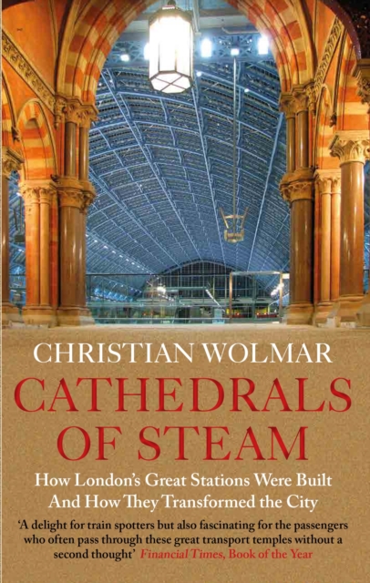 Cathedrals of Steam : How London’s Great Stations Were Built – And How They Transformed the City, EPUB eBook