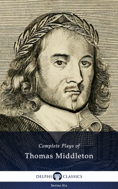 Complete Plays and Poetry of Thomas Middleton (Delphi Classics), EPUB eBook