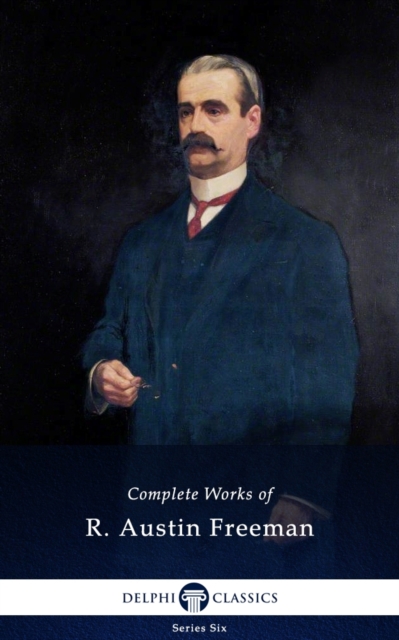 Complete Works of R. Austin Freeman (Delphi Classics), EPUB eBook