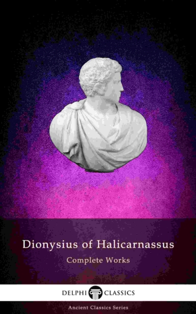 Delphi Complete Works of Dionysius of Halicarnassus (Illustrated), EPUB eBook