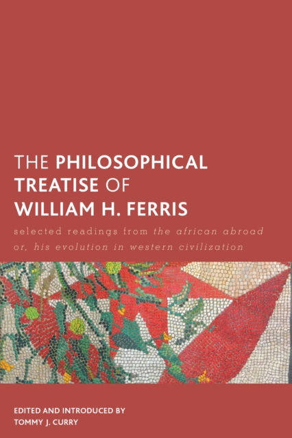 The Philosophical Treatise of William H. Ferris : Selected Readings from The African Abroad or, His Evolution in Western Civilization, Paperback / softback Book