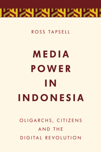 Media Power in Indonesia : Oligarchs, Citizens and the Digital Revolution, Hardback Book