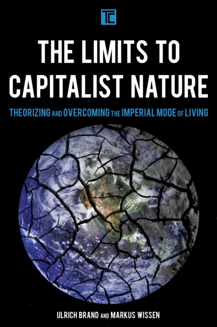 The Limits to Capitalist Nature : Theorizing and Overcoming the Imperial Mode of Living, Hardback Book