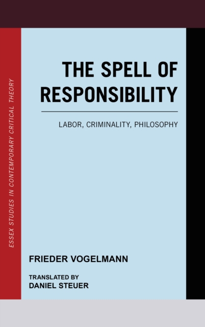 The Spell of Responsibility : Labor, Criminality, Philosophy, Hardback Book