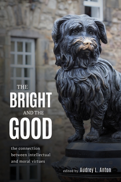 The Bright and the Good : The Connection between Intellectual and Moral Virtues, Hardback Book