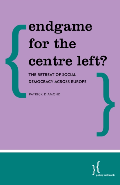 Endgame for the Centre Left? : The Retreat of Social Democracy Across Europe, Paperback / softback Book