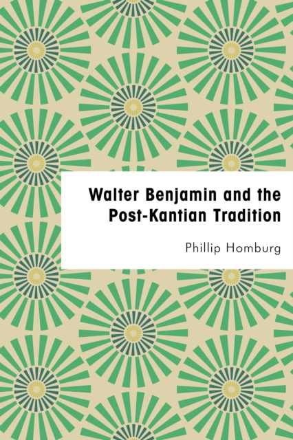 Walter Benjamin and the Post-Kantian Tradition, Hardback Book