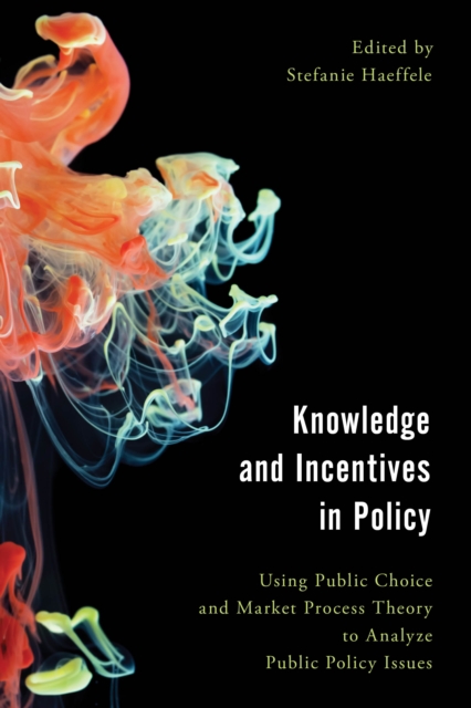 Knowledge and Incentives in Policy : Using Public Choice and Market Process Theory to Analyze Public Policy Issues, Paperback / softback Book