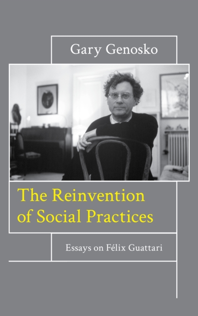 The Reinvention of Social Practices : Essays on Felix Guattari, Hardback Book