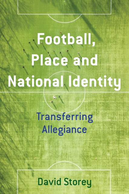 Football, Place and National Identity : Transferring Allegiance, Hardback Book