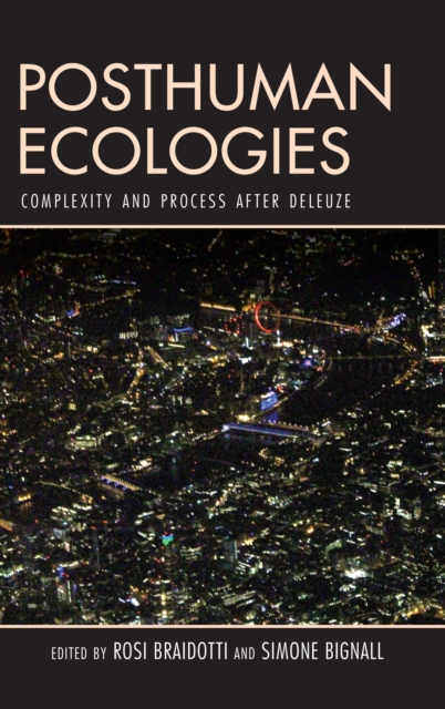 Posthuman Ecologies : Complexity and Process after Deleuze, Hardback Book