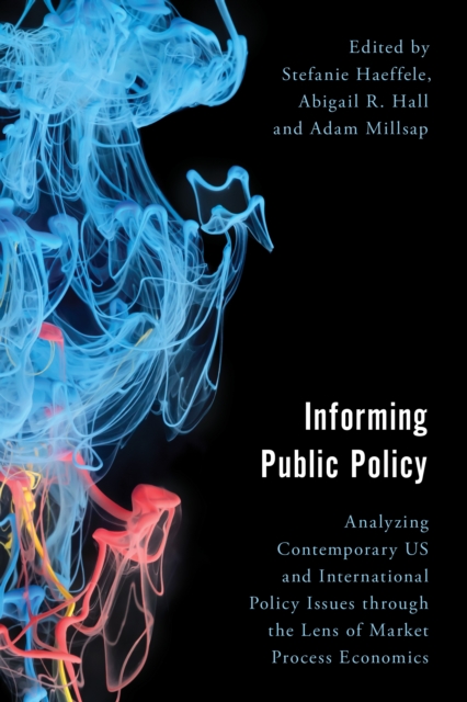 Informing Public Policy : Analyzing Contemporary US and International Policy Issues through the Lens of Market Process Economics, Hardback Book