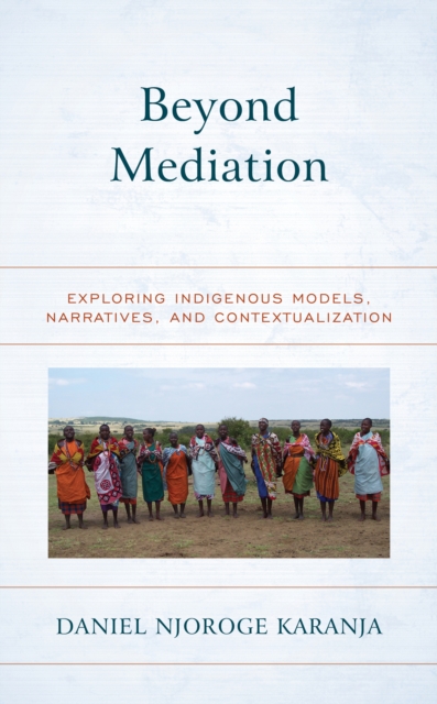 Beyond Mediation : Exploring Indigenous Models, Narratives, and Contextualization, Hardback Book