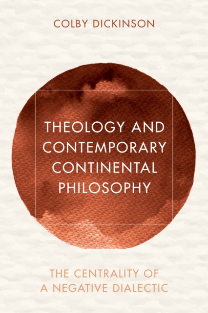 Theology and Contemporary Continental Philosophy : The Centrality of a Negative Dialectic, Paperback / softback Book