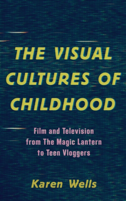 The Visual Cultures of Childhood : Film and Television from The Magic Lantern To Teen Vloggers, EPUB eBook