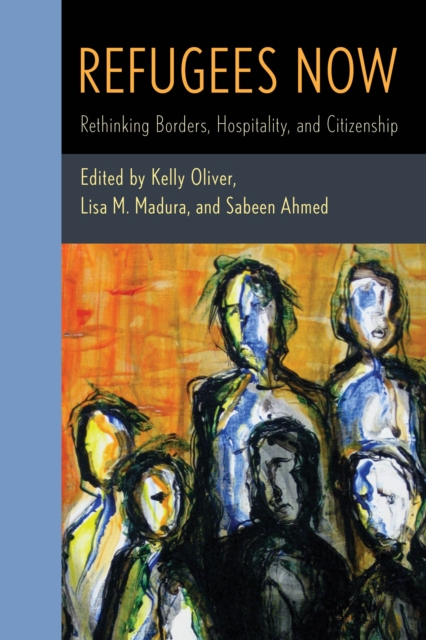 Refugees Now : Rethinking Borders, Hospitality, and Citizenship, Paperback / softback Book