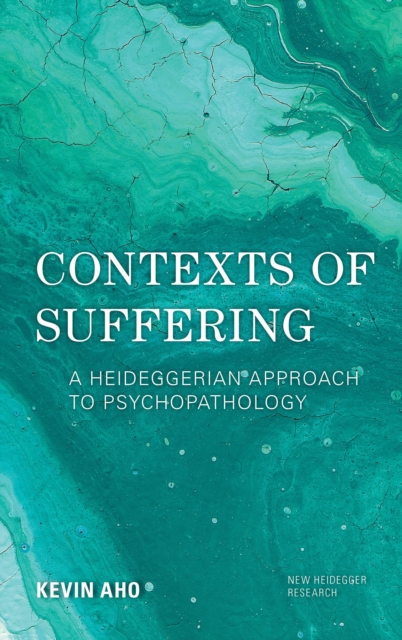 Contexts of Suffering : A Heideggerian Approach to Psychopathology, Hardback Book