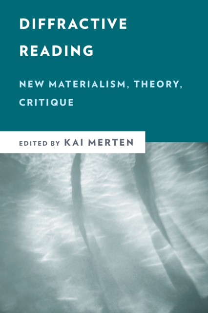 Diffractive Reading : New Materialism, Theory, Critique, Hardback Book