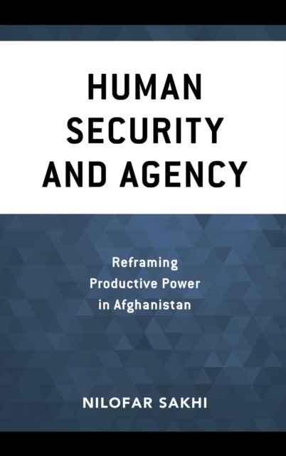 Human Security and Agency : Reframing Productive Power in Afghanistan, EPUB eBook