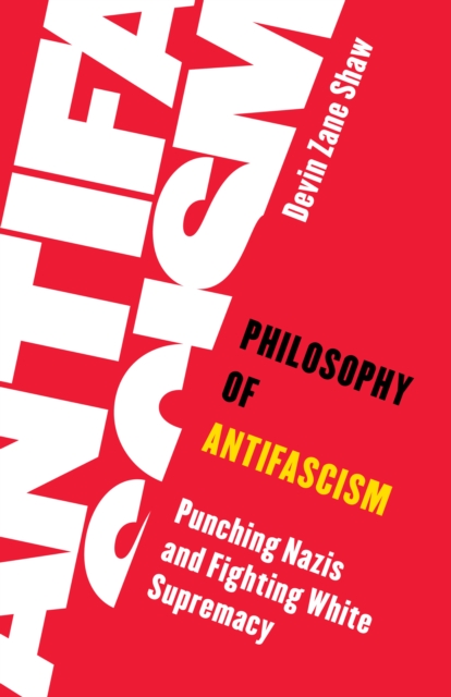 Philosophy of Antifascism : Punching Nazis and Fighting White Supremacy, Hardback Book