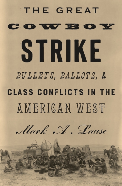 The Great Cowboy Strike : Bullets, Ballots & Class Conflicts in the American West, Hardback Book