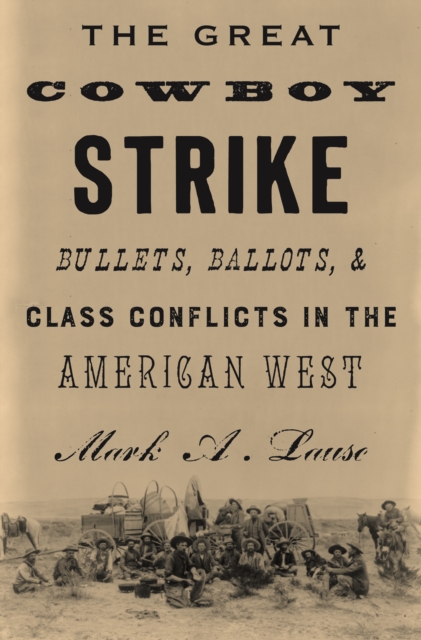 The Great Cowboy Strike : Bullets, Ballots & Class Conflicts in the American West, EPUB eBook