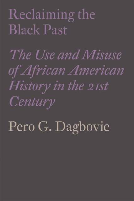 Reclaiming the Black Past : The Use and Misuse of African American History in the 21st Century, Hardback Book