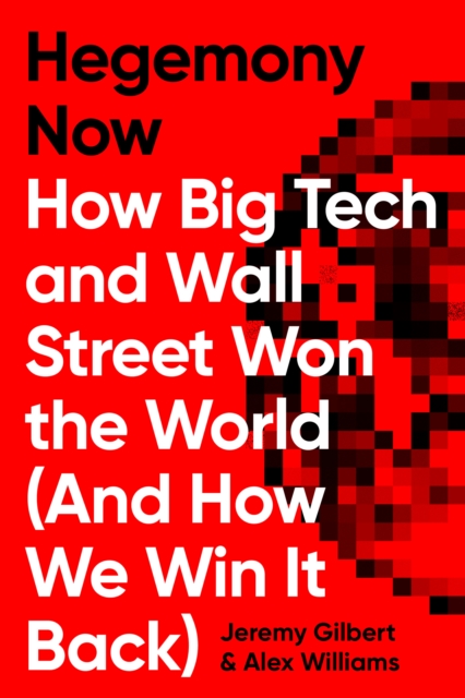 Hegemony Now : How Big Tech and Wall Street Won the World (And How We Win it Back), Hardback Book