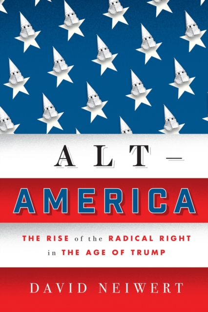 Alt-America : The Rise of the Radical Right in the Age of Trump, Hardback Book