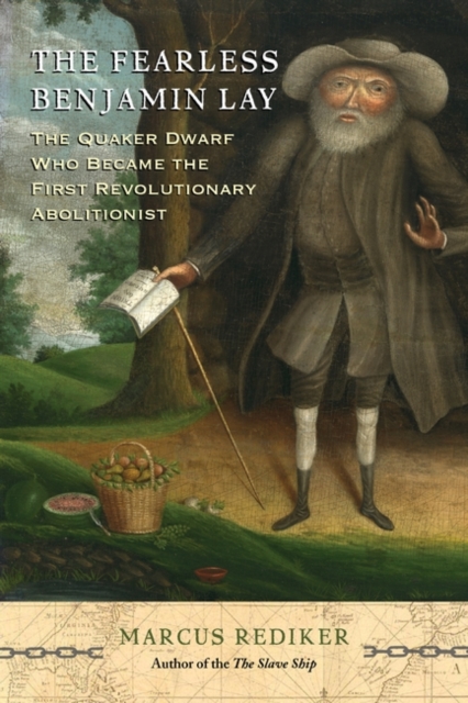 The Fearless Benjamin Lay : The Quaker Dwarf Who Became the First Revolutionary Abolitionist, Paperback / softback Book