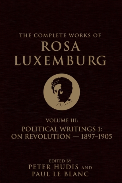 The Complete Works of Rosa Luxemburg Volume III : Political Writings 1, On Revolution 1897-1905, Paperback / softback Book