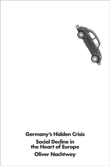 Germany's Hidden Crisis : Social Decline in the Heart of Europe, Paperback / softback Book