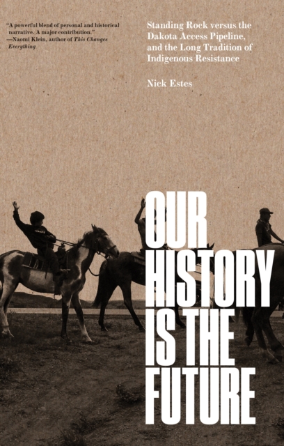 Our History Is the Future : Standing Rock Versus the Dakota Access Pipeline, and the Long Tradition of Indigenous Resistance, EPUB eBook