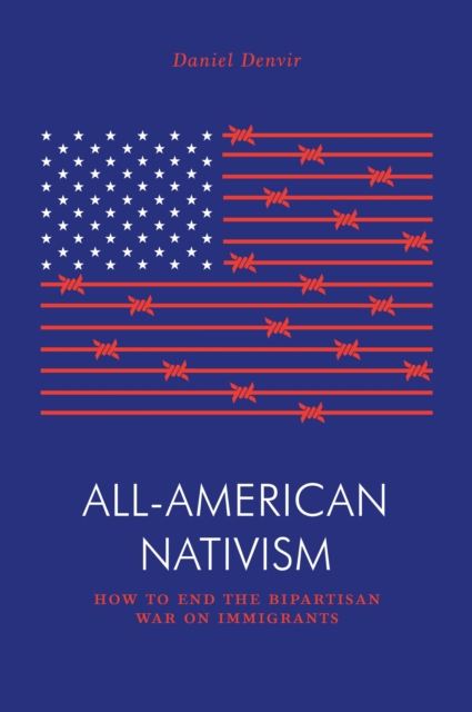 All-American Nativism : How the Bipartisan War on Immigrants Explains Politics as We Know It, EPUB eBook