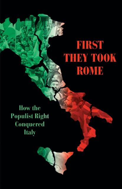 First They Took Rome : How the Populist Right Conquered Italy, Hardback Book