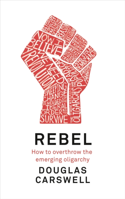 Rebel : How to Overthrow the Emerging Oligarchy, Hardback Book