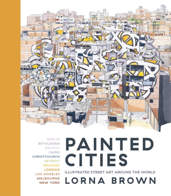Painted Cities : Illustrated Street Art Around the World, Hardback Book