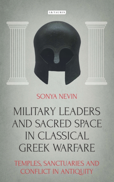 Military Leaders and Sacred Space in Classical Greek Warfare : Temples, Sanctuaries and Conflict in Antiquity, EPUB eBook